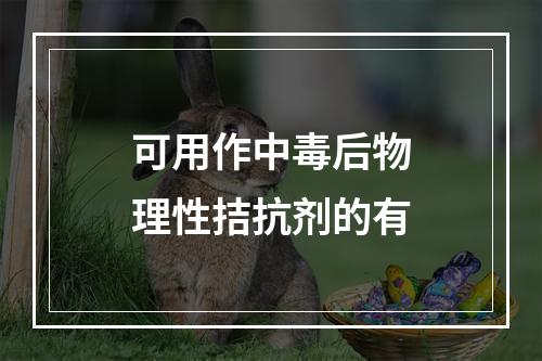 可用作中毒后物理性拮抗剂的有