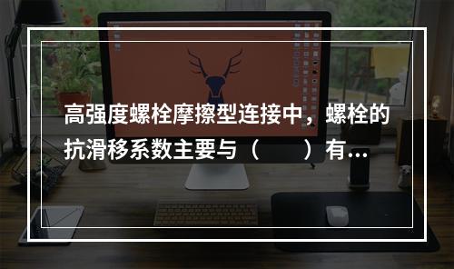 高强度螺栓摩擦型连接中，螺栓的抗滑移系数主要与（　　）有关