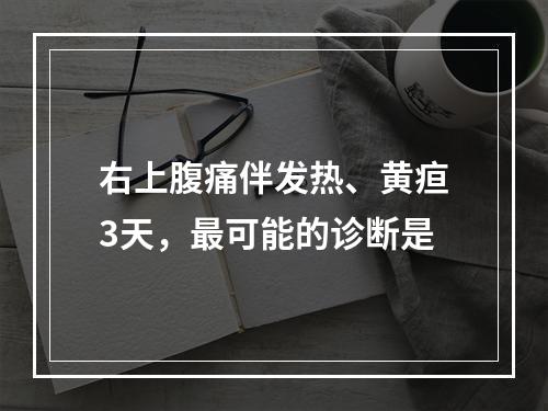 右上腹痛伴发热、黄疸3天，最可能的诊断是