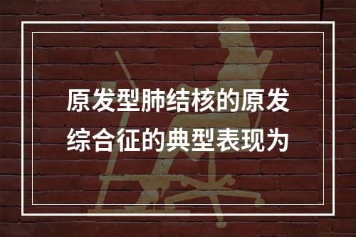 原发型肺结核的原发综合征的典型表现为