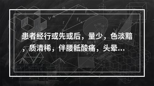 患者经行或先或后，量少，色淡黯，质清稀，伴腰骶酸痛，头晕耳鸣