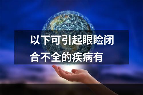 以下可引起眼睑闭合不全的疾病有