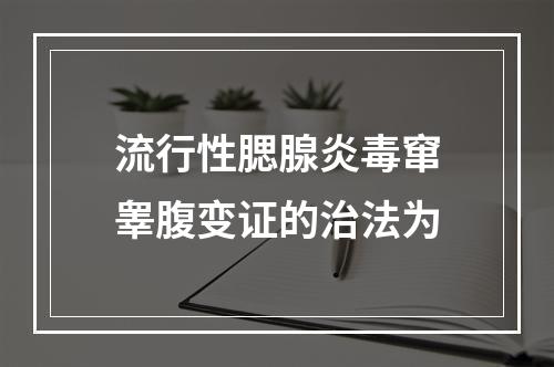 流行性腮腺炎毒窜睾腹变证的治法为