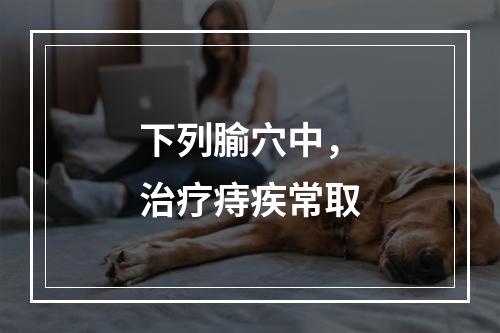 下列腧穴中，治疗痔疾常取