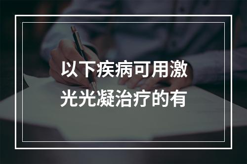 以下疾病可用激光光凝治疗的有