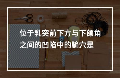 位于乳突前下方与下颌角之间的凹陷中的腧穴是