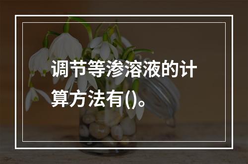 调节等渗溶液的计算方法有()。