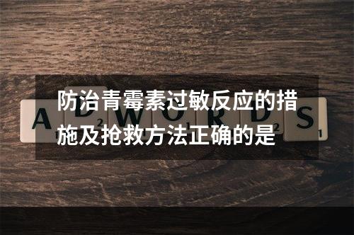 防治青霉素过敏反应的措施及抢救方法正确的是