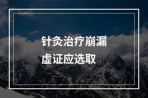 针灸治疗崩漏虚证应选取