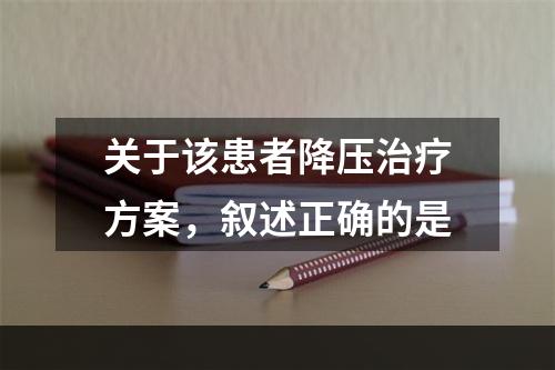 关于该患者降压治疗方案，叙述正确的是