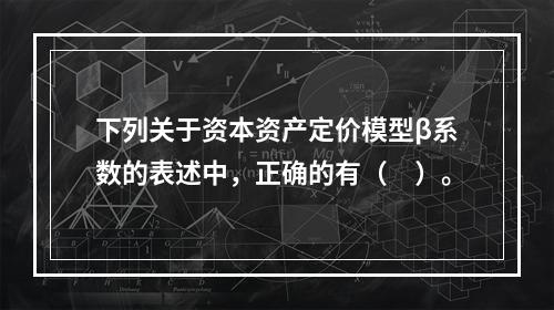 下列关于资本资产定价模型β系数的表述中，正确的有（　）。