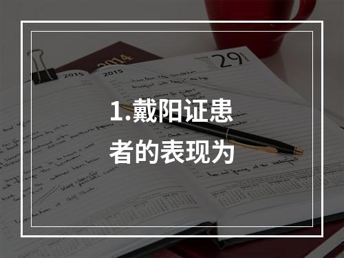 1.戴阳证患者的表现为