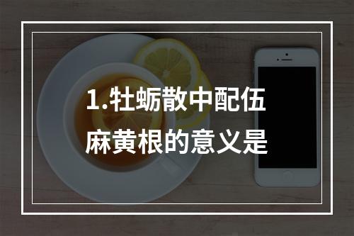 1.牡蛎散中配伍麻黄根的意义是