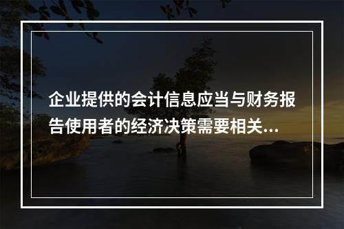 企业提供的会计信息应当与财务报告使用者的经济决策需要相关，有