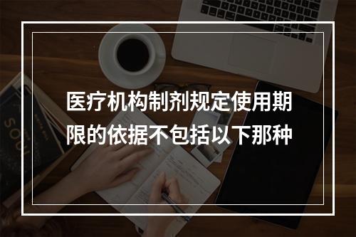 医疗机构制剂规定使用期限的依据不包括以下那种