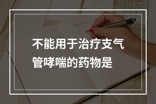 不能用于治疗支气管哮喘的药物是