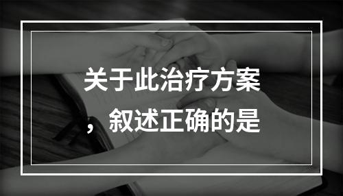 关于此治疗方案，叙述正确的是