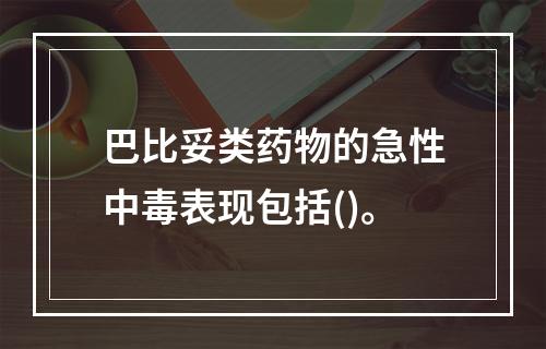 巴比妥类药物的急性中毒表现包括()。