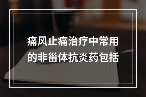 痛风止痛治疗中常用的非甾体抗炎药包括