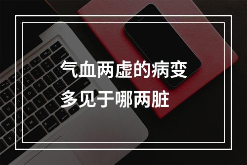 气血两虚的病变多见于哪两脏