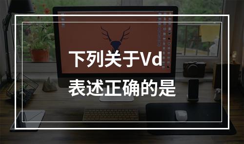 下列关于Vd表述正确的是