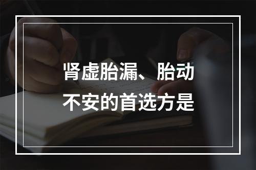 肾虚胎漏、胎动不安的首选方是