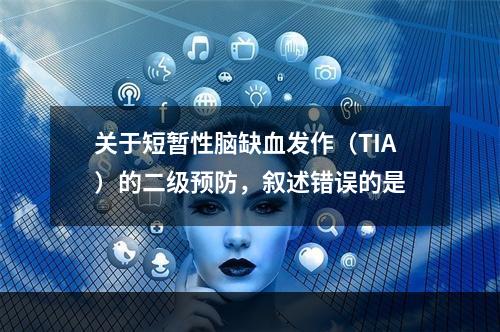 关于短暂性脑缺血发作（TIA）的二级预防，叙述错误的是