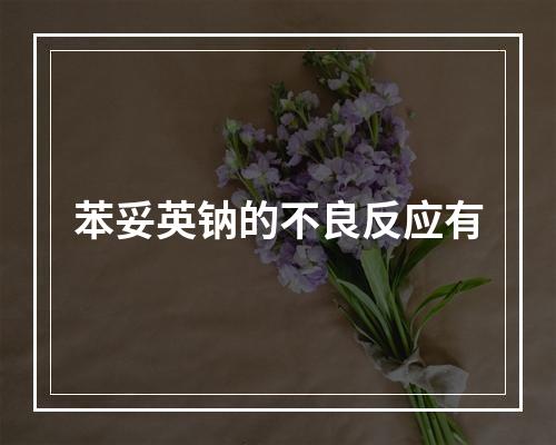 苯妥英钠的不良反应有