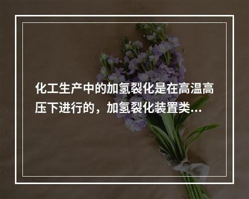 化工生产中的加氢裂化是在高温高压下进行的，加氢裂化装置类型较