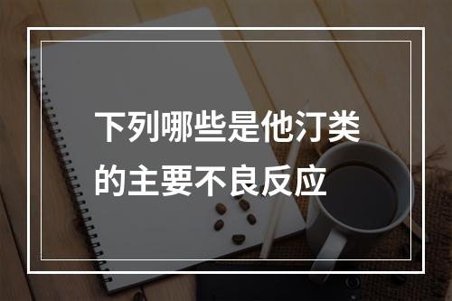 下列哪些是他汀类的主要不良反应