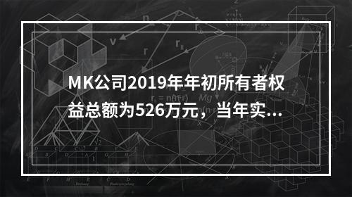 MK公司2019年年初所有者权益总额为526万元，当年实现净