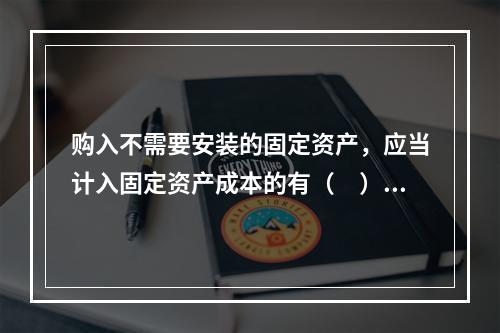 购入不需要安装的固定资产，应当计入固定资产成本的有（　）。