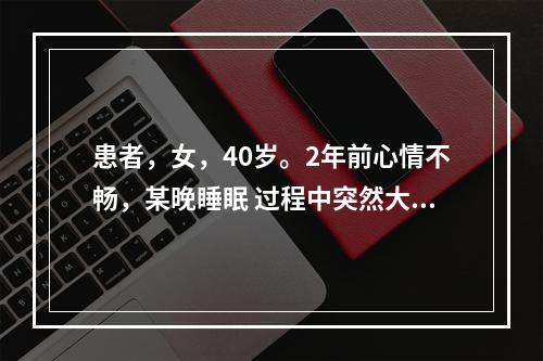 患者，女，40岁。2年前心情不畅，某晚睡眠 过程中突然大叫