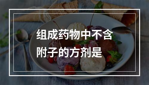 组成药物中不含附子的方剂是