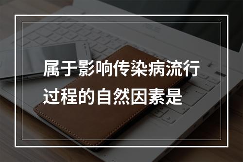 属于影响传染病流行过程的自然因素是