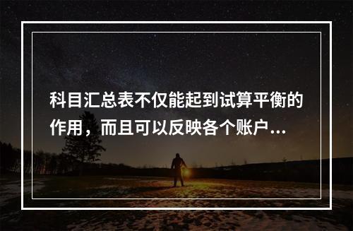 科目汇总表不仅能起到试算平衡的作用，而且可以反映各个账户之间