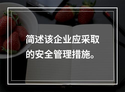 简述该企业应采取的安全管理措施。