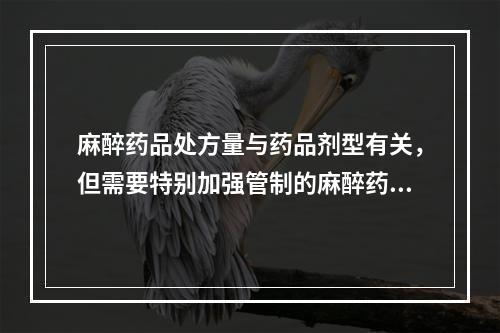 麻醉药品处方量与药品剂型有关，但需要特别加强管制的麻醉药品，