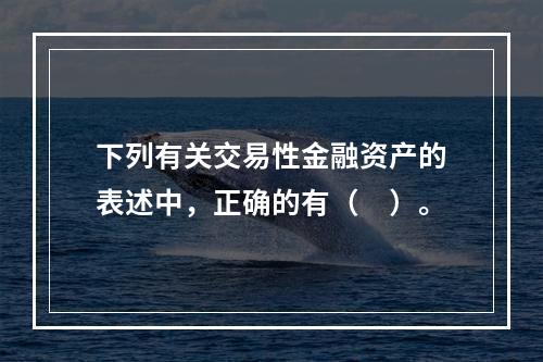 下列有关交易性金融资产的表述中，正确的有（　）。