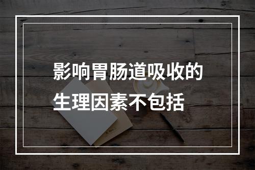 影响胃肠道吸收的生理因素不包括