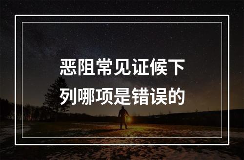 恶阻常见证候下列哪项是错误的