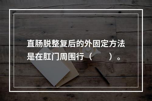 直肠脱整复后的外固定方法是在肛门周围行（　　）。