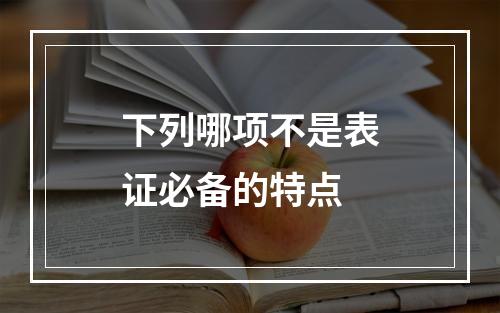 下列哪项不是表证必备的特点