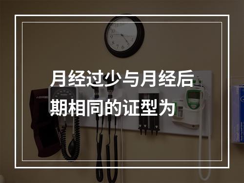 月经过少与月经后期相同的证型为