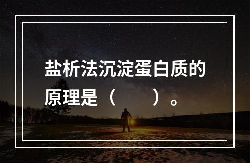 盐析法沉淀蛋白质的原理是（　　）。