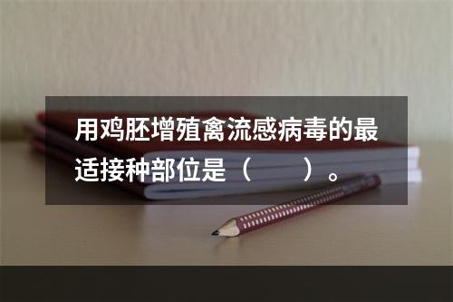 用鸡胚增殖禽流感病毒的最适接种部位是（　　）。