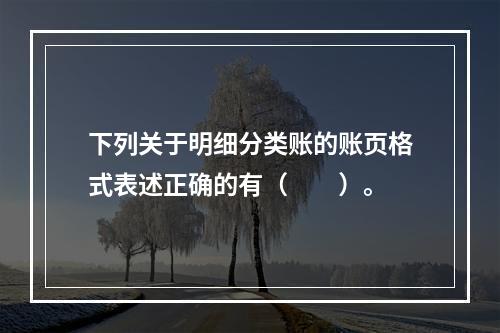 下列关于明细分类账的账页格式表述正确的有（　　）。