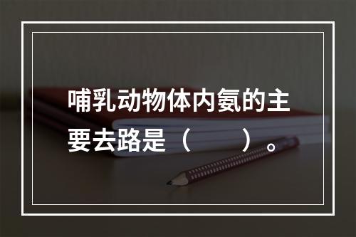 哺乳动物体内氨的主要去路是（　　）。