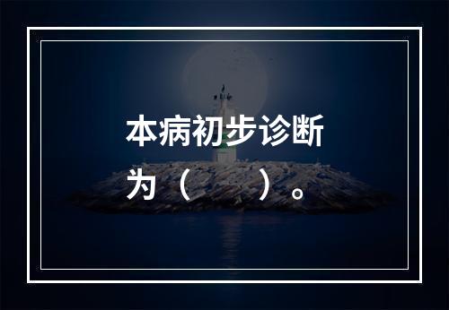 本病初步诊断为（　　）。