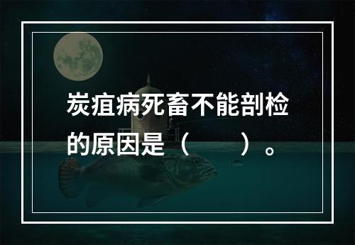 炭疽病死畜不能剖检的原因是（　　）。